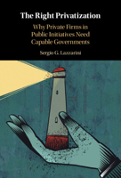 The Right Privatization: Why Private Firms in Public Initiatives Need Capable Governments 1316519716 Book Cover