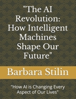 "The AI Revolution: How Intelligent Machines Shape Our Future": "How AI is Changing Every Aspect of Our Lives" B0FGC4HC82 Book Cover