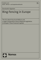 Ring-Fencing in Europe : The EU's Bank Structural Reform and a Legal Comparative Look at National Legislation in Europe's Three Financial Capitals 3848762293 Book Cover