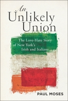 An Unlikely Union: The Love-Hate Story of New York's Irish and Italians 1479804150 Book Cover