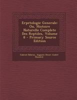 Erpetologie Generale: Ou, Histoire Naturelle Complete Des Reptiles, Volume 8 0274857286 Book Cover