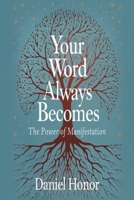 Your Word Always Becomes: The Power of Manifestation B0F4X52YF1 Book Cover