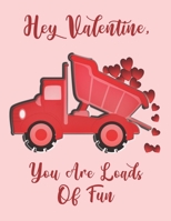 Hey Valentine, You Are Loads Of Fun: Cute Dump Truck Digger For Kids Composition 8.5 by 11 Notebook Valentine Card Alternative 1653707208 Book Cover