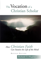 The Vocation Of A Christian Scholar: How Christian Life Can Sustain The Life Of The Mind 0802849350 Book Cover