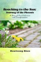 Reaching to the Sun: Journey of the Phoenix: A Story of Love, Endurance and Transformation B0CWR9R275 Book Cover