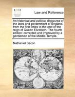 An Historical and Political Discourse of the Laws and Government of England, From the First Times to the end of the Reign of Queen Elizabeth. With a ... From Some Manuscript Notes of John Sel 1019280530 Book Cover