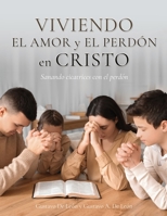 Viviendo el amor y el perdón en Cristo: Sanando cicatrices con el perdón (Spanish Edition) B0GL4QV83H Book Cover