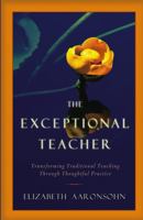 The Exceptional Teacher: Transforming Traditional Teaching Through Thoughtful Practice 0787965766 Book Cover
