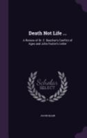 Death Not Life ...: A Review of Dr. E. Beecher's Conflict of Ages and John Foster's Letter 1358302790 Book Cover