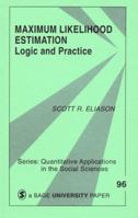 Maximum Likelihood Estimation: Logic and Practice (Quantitative Applications in the Social Sciences) 0803941072 Book Cover