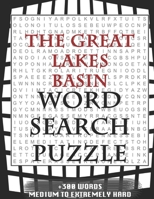 The Great Lakes Basin WORD SEARCH PUZZLE +300 WORDS Medium To Extremely Hard: AND MANY MORE OTHER TOPICS, With Solutions, 8x11' 80 Pages, All Ages: Kids 7-10, Solvable Word Search Puzzles, Seniors And 1679172182 Book Cover