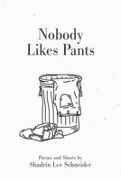 Nobody Likes Pants: Poems and Shorts by Shadrin Lee Schneider B0BYBN95PP Book Cover