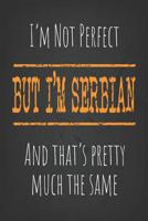 I'm not perfect, But I'm Serbian And that's pretty much the same: 6 x 9 Blank lined Journal to write in 1081017074 Book Cover
