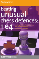 Beating Unusual Chess Defences: 1 e4: Dealing with the Scandinavian, Pirc, Modern, Alekhine and other tricky lines 1857446216 Book Cover