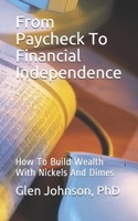 From Paycheck To Financial Independence: How To Build Wealth With Nickels And Dimes B08SPM81SX Book Cover