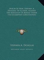 Kansas-Lecompton Convention: Speech of Senator Douglas, of Illinois, on the President's Message, Delivered in the Senate of the United States, December 9, 1858 (Classic Reprint) 1240082649 Book Cover