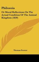 Philozoia: Or Moral Reflections On The Actual Condition Of The Animal Kingdom 1164684558 Book Cover