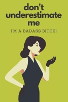 Don't Underestimate Me I'm A Badass Bitch 1079751114 Book Cover