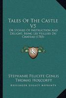 Tales Of The Castle V5: Or Stories Of Instruction And Delight, Being Les Veillees Du Chateau 110447526X Book Cover