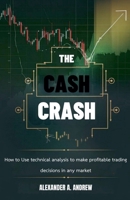 The Cash Crash: How to Use Technical Analysis to Make Profitable Trading Decisions in Any Market B0DPSJQZWJ Book Cover