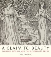 A Claim to Beauty: William Morris, the Kelmscott Press, and the Quest for the Perfect Book 1588343197 Book Cover