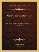 Archives Parlementaires V14: Du 5 December 1814 Au 9 Juillet 1815 (1869) 1168160103 Book Cover