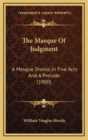 The Masque of Judgement; a Masque-drama in Five Acts and a Prelude 0548405565 Book Cover