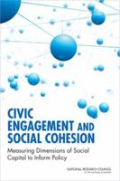 Civic Engagement and Social Cohesion: Measuring Dimensions of Social Capital to Inform Policy 0309307252 Book Cover