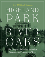 Highland Park and River Oaks: The Origins of Garden Suburban Community Planning in Texas (Roger Fullington Series in Architecture) 0292748361 Book Cover