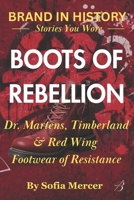 BOOTS OF REBELLION: Dr. Martens, Timberland & Red Wing: Footwear of Resistance B0FVDBY9YW Book Cover