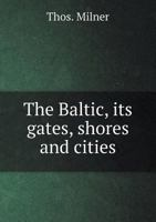 The Baltic: Its Gates, Shores, and Cities 1241501157 Book Cover