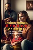 Broken Homes, Broken Dreams: The Impact of Divorce on Children's Success B0C2SCKWSP Book Cover