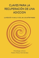 CLAVES PARA LA RECUPERACIÓN DE UNA ADICCION: La Adicción no es un vicio, es una enfermedad (Spanish Edition) B0H1FF1ZXN Book Cover