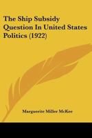 The Ship Subsidy Question In United States Politics 1120927455 Book Cover