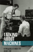 Talking About Machines: An Ethnography of a Modern Job (Collection on Technology and Work) 0801483905 Book Cover