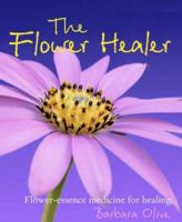 The Flower Healer: Flower-essence Medicine for Healing 1904991610 Book Cover