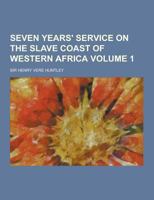 Seven Years' Service On the Slave Coast of Western Africa; Volume 1 1017642230 Book Cover