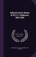 Official Letter Books of W.C.C. Claiborne, 1801-1816 1358932751 Book Cover