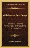 Old German Love Songs: Translated From The Minnesingers Of The 12th To 14th Centuries 1163270946 Book Cover