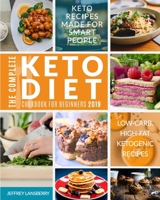 The Complete Keto Diet Cookbook For Beginners 2019: Keto Recipes Made For Smart People - Low-Carb, High-Fat Ketogenic Recipes 195211781X Book Cover