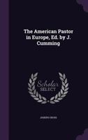 The American Pastor in Europe, Ed. by J. Cumming 1357374860 Book Cover