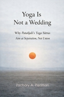 Yoga Is Not a Wedding: Why Patanjali’s Yoga Sutras Aim at Separation, Not Union B0GK1XBBXM Book Cover