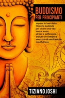 Buddismo per Principianti: Impara le basi della filosofia buddista per vivere una vita senza ansia, stress e sofferenza. Incluso un semplice eser B08WZFPMW1 Book Cover