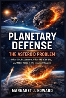 Planetary Defence: The Asteroid Problem: What NASA Knows, What We Can Do, and Why Time Is Our Greatest Weapon B0GPL214R7 Book Cover