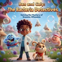 Ben and Cely: the Bacteria Detectives : Solving the Mystery of Sneezle-Wheezles 1972087037 Book Cover