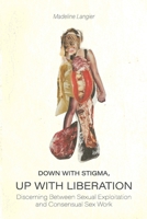 Down With Stigma, Up with Liberation: Discerning Between Sexual Exploitation and Consensual Sex Work 1773698265 Book Cover