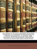 Sul Progetto Di Legge Uniforme in Materia Cambiaria Al Congresso Internazionale Di Diritto Commerciale in Anversa, 1885: Relazione Della Delegazione ... Degli Affari Esteri 1147709386 Book Cover