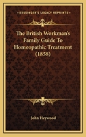 The British Workman's Family Guide To Homeopathic Treatment 1437061419 Book Cover