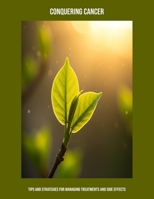 Conquering Cancer: Tips And Strategies For Managing Treatments And Side Effects B0FPMQLGRY Book Cover