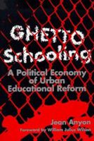 Ghetto Schooling: A Political Economy of Urban Educational Reform